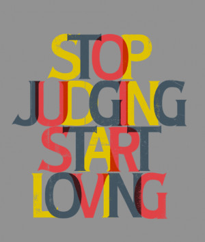 Stop judging, start loving