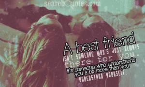 Best friend isn’t someone who’s just always there for you.