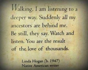 Walking. I am listening to a deeper way. Suddenly all my ancestors ...