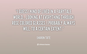 guess I kind of lived in a fairytale world... looking at everything ...