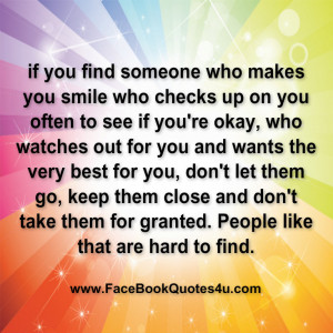 If you find someone who makes you smile who checks up on you often to ...