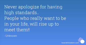 Never apologize for having high standards.. People who really want to ...