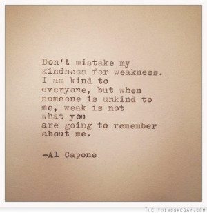 am kind to everyone but when someone is unkind to me weak is not ...