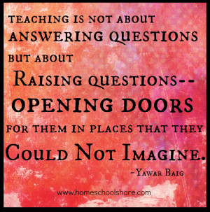 teaching is not about answering questions but about raising questions