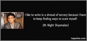 ... have to keep finding ways to scare myself. - M. Night Shyamalan