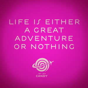Life is either a great adventure or nothing”