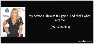 My personal life was fair game. And that's what hurt me. - Marla ...