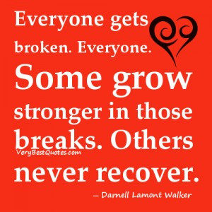 heart quotes – Everyone gets broken. Everyone. Some grow stronger ...