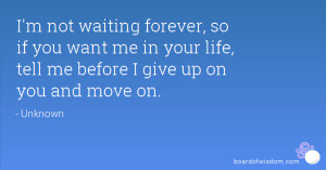 not waiting forever, so if you want me in your life, tell me ...