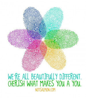We're all beautiful different. Cherish what makes you a you.
