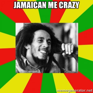 jamaican me crazy | Bob Marley Meme