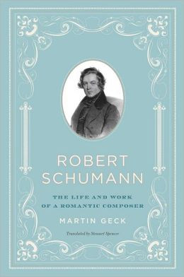Robert Schumann: The Life and Work of a Romantic Composer