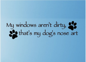 My Windows Aren't Dirty, That's My Dog's Nose Art