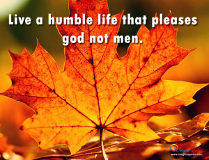 Live a humble life that pleases god not men Life Quotes