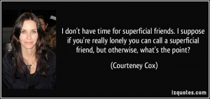 quote-i-don-t-have-time-for-superficial-friends-i-suppose-if-you-re ...