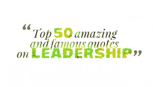 Top 50 amazing and famous quotes on leadership