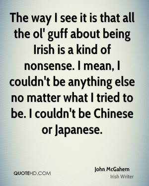 The way I see it is that all the ol' guff about being Irish is a kind ...