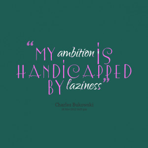 Quotes Picture: my ambition is handicapped by laziness