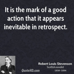 It is the mark of a good action that it appears inevitable in ...