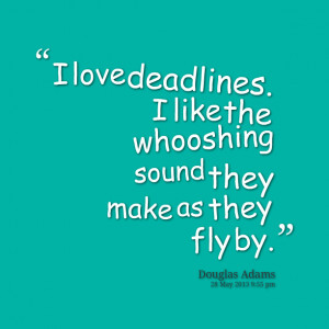 Quotes Picture: i love deadlines i like the whooshing sound they make ...