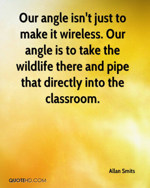 Our angle isn't just to make it wireless. Our angle is to take the ...