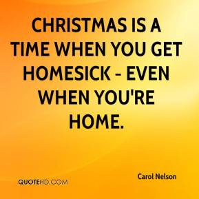 Carol Nelson - Christmas is a time when you get homesick - even when ...