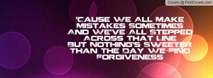 Cause We All Make Mistakes SometimesAnd We've All Stepped Across That ...