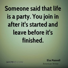 Elsa Maxwell - Someone said that life is a party. You join in after it ...