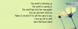 ... ok and if it's all the same to youI love you OH so wellDave Matthews