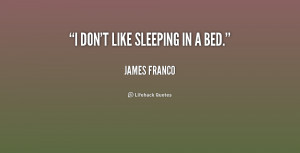 don't like sleeping in a bed.”