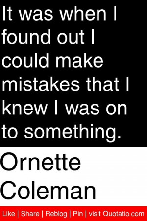 ... make mistakes that i knew i was on to something # quotations # quotes