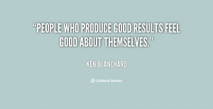 quote-Ken-Blanchard-people-who-produce-good-results-feel-good-66825 ...