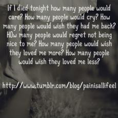 If I died tonight how many people would care?How many people would cry ...