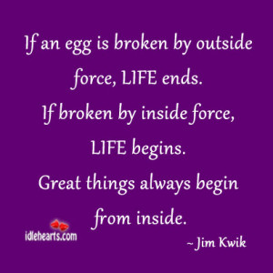 egg is broken by outside force life ends if broken by inside force