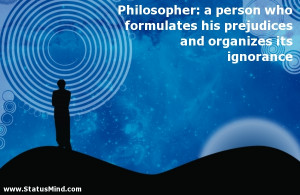 ... formulates his prejudices and organizes its ignorance - Clever Quotes