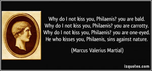 you, Philaenis? you are bald. Why do I not kiss you, Philaenis? you ...
