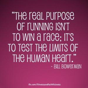 ... race; it’s to test the limits of the human heart.” - Bill Bowerman