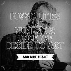 The possibilities are numerous once we decide to act and not react ...