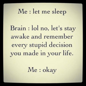Let's stay awake and remember every stupid decision you made in your ...