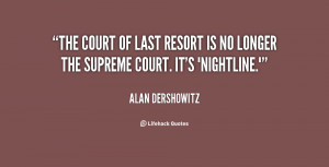 The court of last resort is no longer the Supreme Court. It's ...