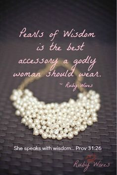 Proverbs 31:26...Pearls of Wisdom is the best accessory a godly woman ...