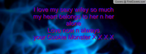 ... belongs to her n her aloneLove now n alwaysyour Cookie Monster X X X X