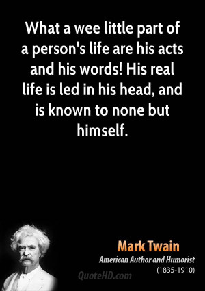 What a wee little part of a person's life are his acts and his words ...