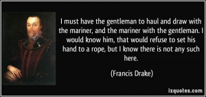 ... hand to a rope, but I know there is not any such here. - Francis Drake