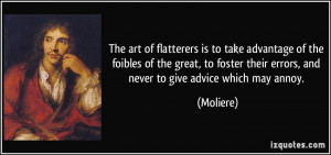The art of flatterers is to take advantage of the foibles of the great ...