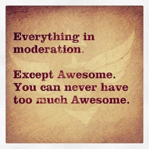 Moderation. Awesome. Life. Quote.