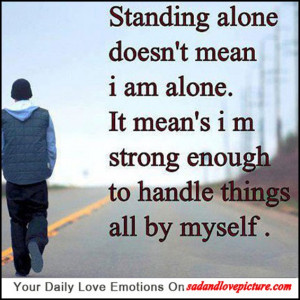 Standing alone doesn’t mean I m alone, it means I’m strong enough ...