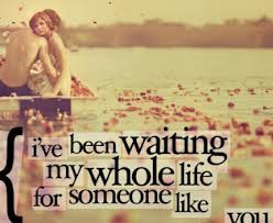 ve Been Waiting My Whole Life For Someone Like You ” ~ Sad Quote ...