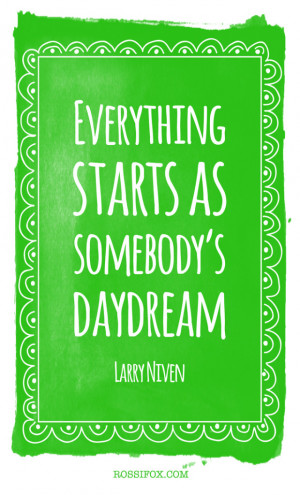 Everything-starts-as-somebodys-daydream-Larry-Niven-Quote-620x1024.jpg