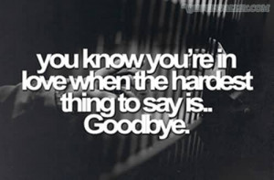 You Know You’re In Love When The Hardest Thing To Say Is… Goodbye.